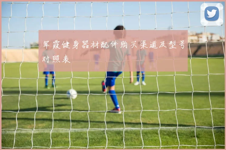 军霞健身器材配件购买渠道及型号对照表