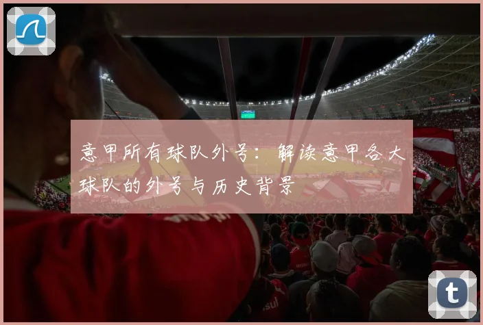 意甲所有球队外号：解读意甲各大球队的外号与历史背景