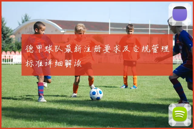 德甲球队最新注册要求及合规管理标准详细解读