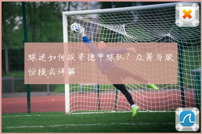 球迷如何投资德甲球队？众筹与股份模式详解