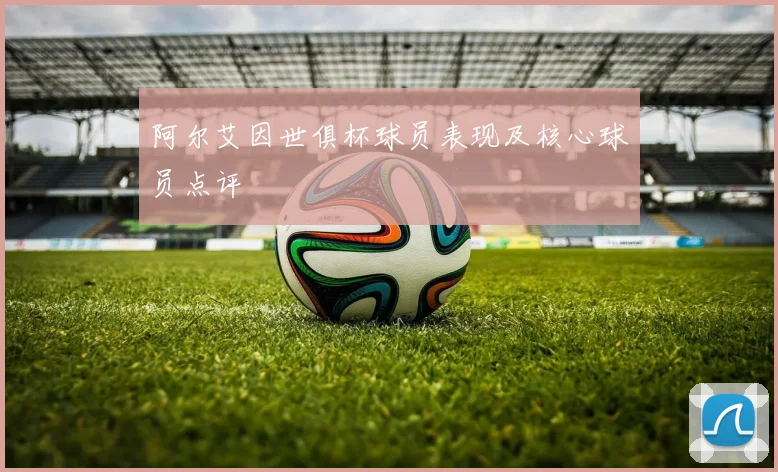 阿尔艾因世俱杯球员表现及核心球员点评